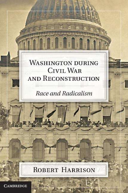 Washington during Civil War and Reconstruction: Race and Radicalism