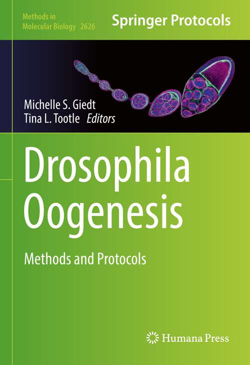 Drosophila Oogenesis: Methods And Protocols (Methods In Molecular Biology Series #2626)