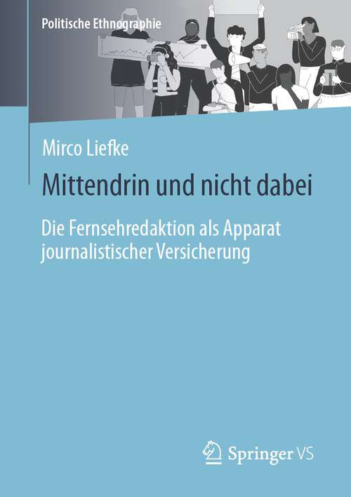Book cover of Mittendrin und nicht dabei: Die Fernsehredaktion als Apparat journalistischer Versicherung (1. Aufl. 2024) (Politische Ethnographie)