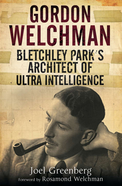 Book cover of Gordon Welchman: Bletchley Park's Architect Of Ultra Intelligence