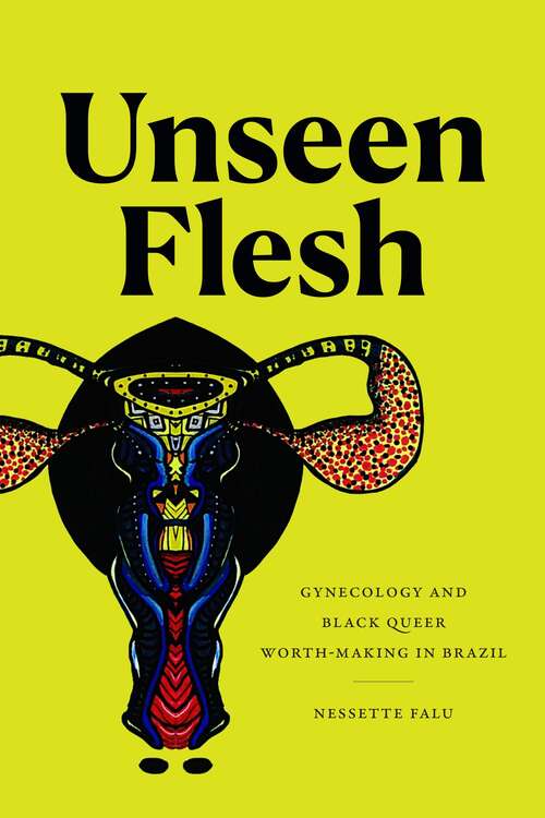 Book cover of Unseen Flesh: Gynecology and Black Queer Worth-Making in Brazil