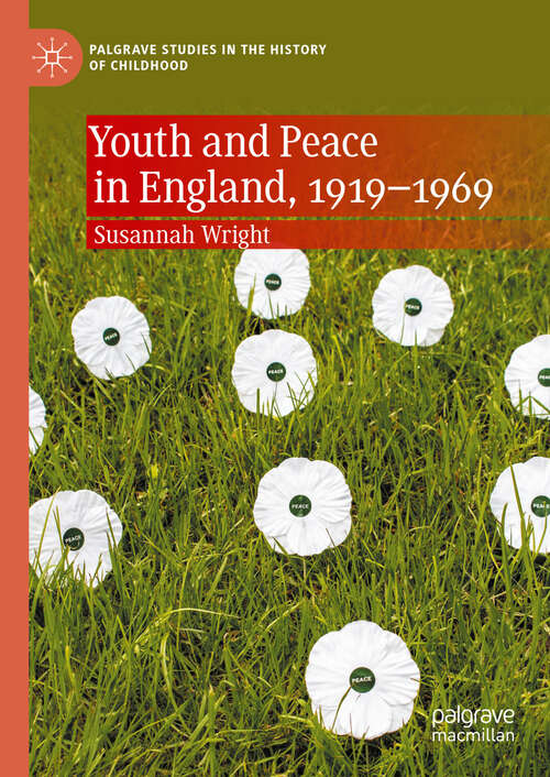 Book cover of Youth and Peace in England, 1919-1969 (Palgrave Studies in the History of Childhood)