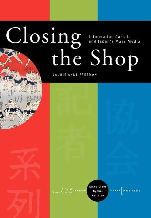 Book cover of Closing the Shop: Information Cartels and Japan's Mass Media