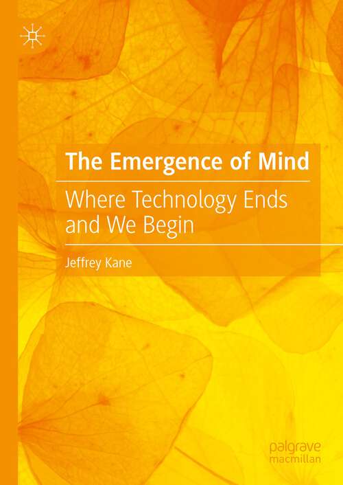 Book cover of The Emergence of Mind: Where Technology Ends and We Begin (1st ed. 2024)