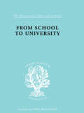 From School to University: A Study with Special Reference to University Entrance (International Library of Sociology #Vol. 228)