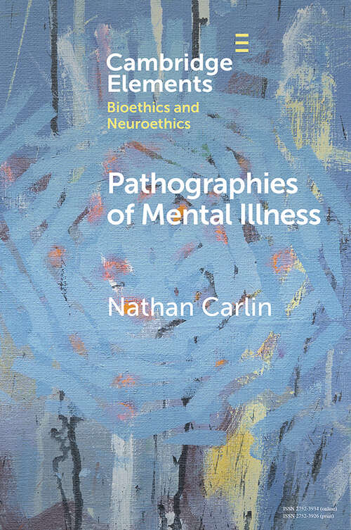 Book cover of Pathographies of Mental Illness (Elements in Bioethics and Neuroethics)