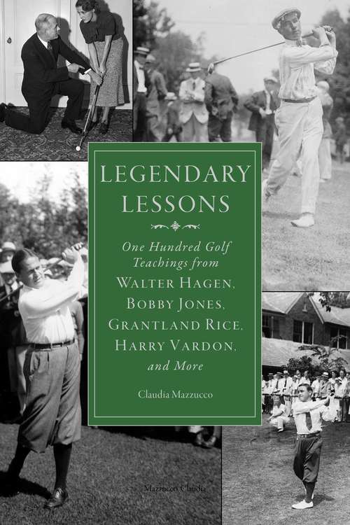 Book cover of Legendary Lessons: One Hundred Golf Teachings from Walter Hagen, Bobby Jones, Grantland Rice, Harry Vardon, and More (Proprietary)