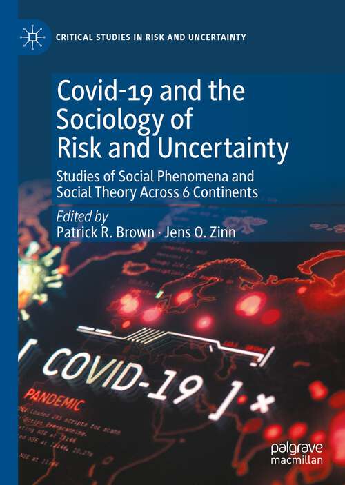 Covid-19 and the Sociology of Risk and Uncertainty: Studies of Social Phenomena and Social Theory Across 6 Continents (Critical Studies in Risk and Uncertainty)