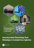 Harnessing Synthetic Nanotechnology-Based Methodologies for Sustainable Green Applications