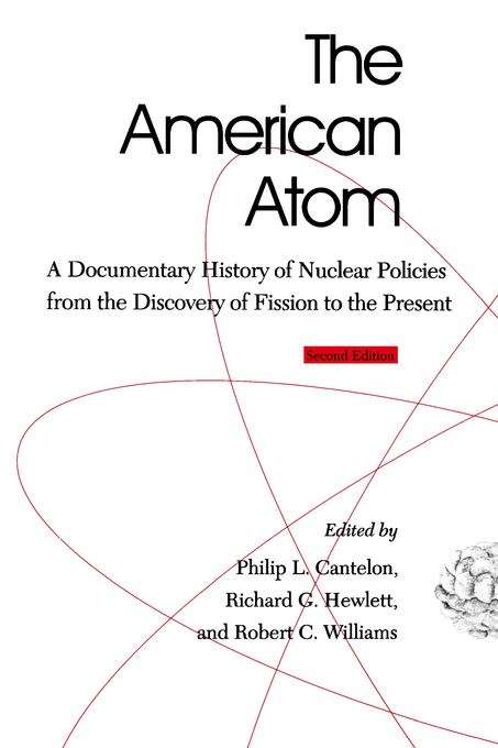 The American Atom: A Documentary History Of Nuclear Policies From The Discovery Of Fission To The Present (Second Edition)