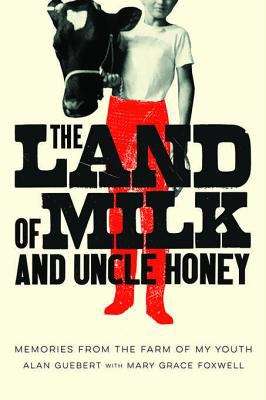 The Land of Milk and Uncle Honey: Memories from the Farm of My Youth