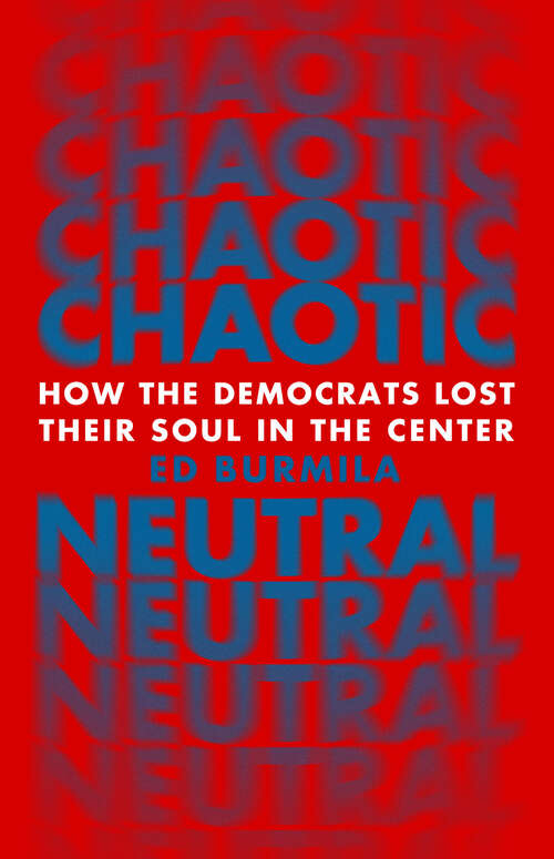 Book cover of Chaotic Neutral: How the Democrats Lost Their Soul in the Center