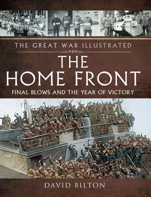 The Home Front: Final Blows and the Year of Victory (The Great War Illustrated)