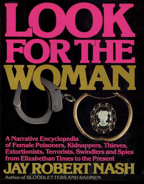 Book cover of Look for the Woman: A Narrative Encyclopedia of Female Prisoners, Kidnappers, Thieves, Extortionists, Terrorists, Swindlers and Spies from Elizabethan Times to the Present