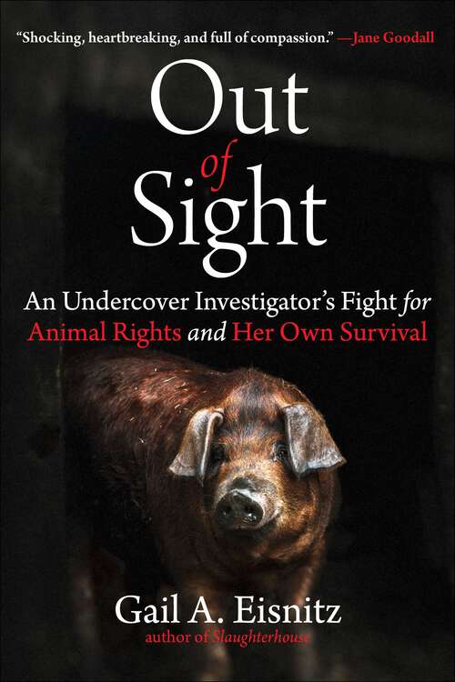 Book cover of Out of Sight: An Undercover Investigator's Fight for Animal Rights and Her Own Survival