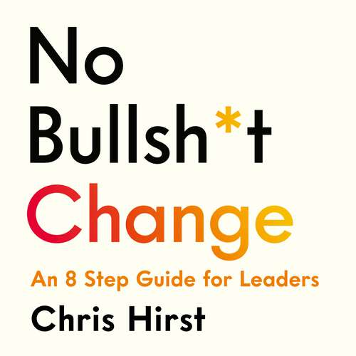 Book cover of No Bullsh*t Change: An 8 Step Guide for Everyday Leaders