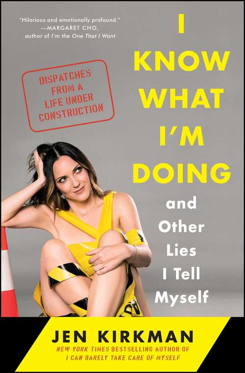Book cover of I Know What I'm Doing -- and Other Lies I Tell Myself: Dispatches from a Life Under Construction