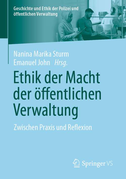 Book cover of Ethik der Macht der öffentlichen Verwaltung: Zwischen Praxis und Reflexion (1. Aufl. 2023) (Geschichte und Ethik der Polizei und öffentlichen Verwaltung)
