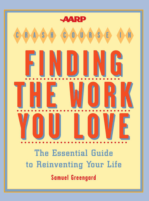 Book cover of AARP® Crash Course in Finding the Work You Love: The Essential Guide to Reinventing Your Life (AARP®)