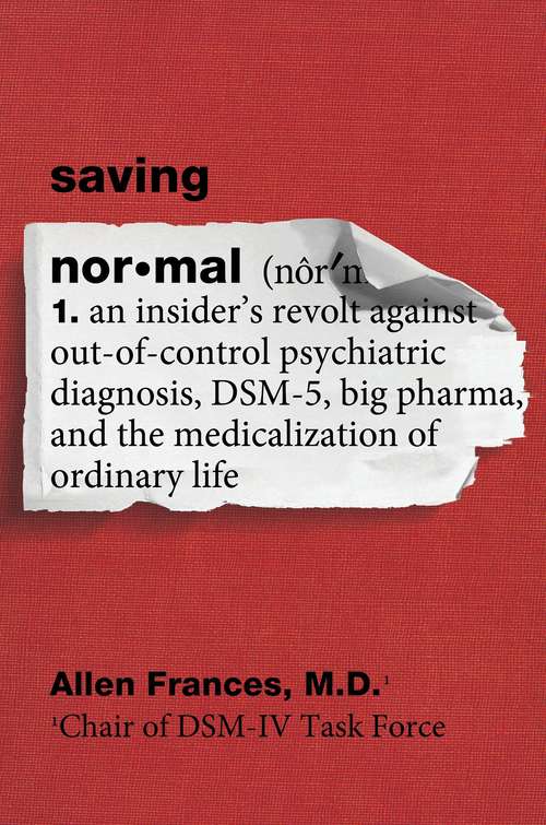 Book cover of Saving Normal: An Insider's Revolt against Out-of-Control Psychiatric Diagnosis, DSM-5, Big Pharma, and the Medicalization of Ordinary Life