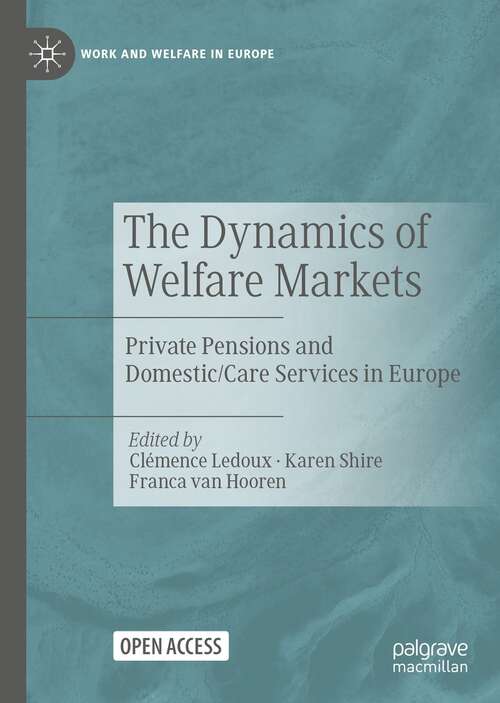 The Dynamics of Welfare Markets: Private Pensions and Domestic/Care Services in Europe (Work and Welfare in Europe)