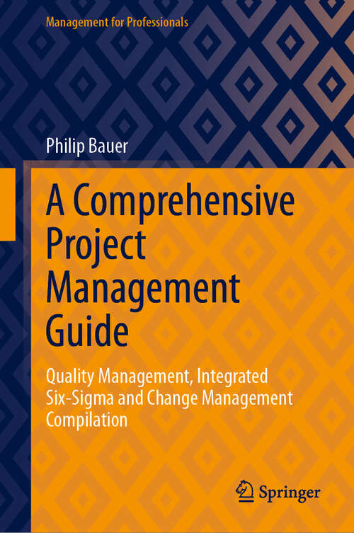 Book cover of A Comprehensive Project Management Guide: Quality Management, Integrated Six-Sigma and Change Management Compilation (Management for Professionals)