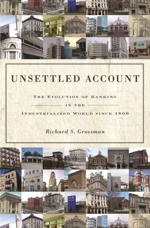 Unsettled Account: The Evolution of Banking in the Industrialized World since 1800 (The Princeton Economic History of the Western World #33)