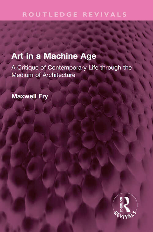 Book cover of Art in a Machine Age: A Critique of Contemporary Life through the Medium of Architecture (Routledge Revivals)