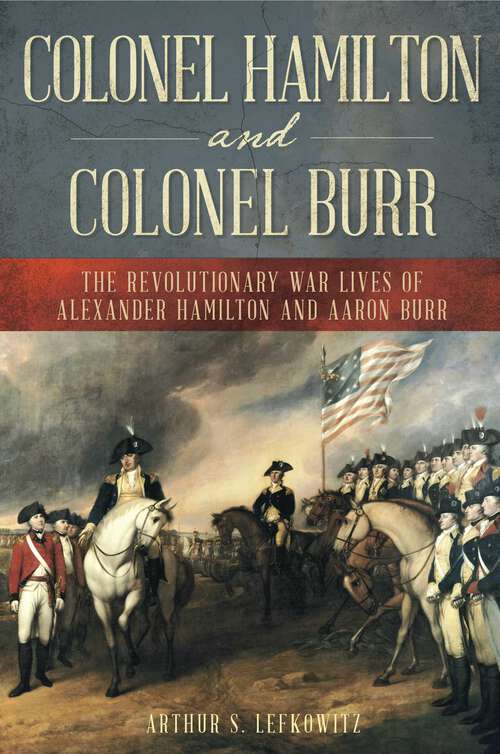Book cover of Colonel Hamilton and Colonel Burr: The Revolutionary War Lives of Alexander Hamilton and Aaron Burr