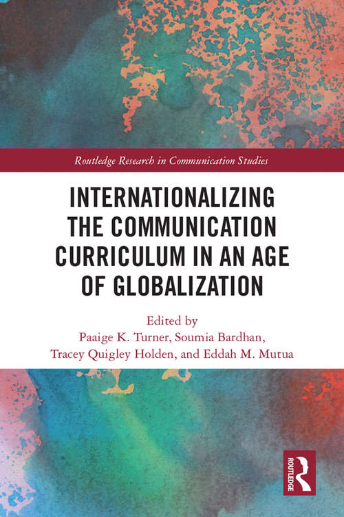 Internationalizing the Communication Curriculum in an Age of Globalization (Routledge Research in Communication Studies)