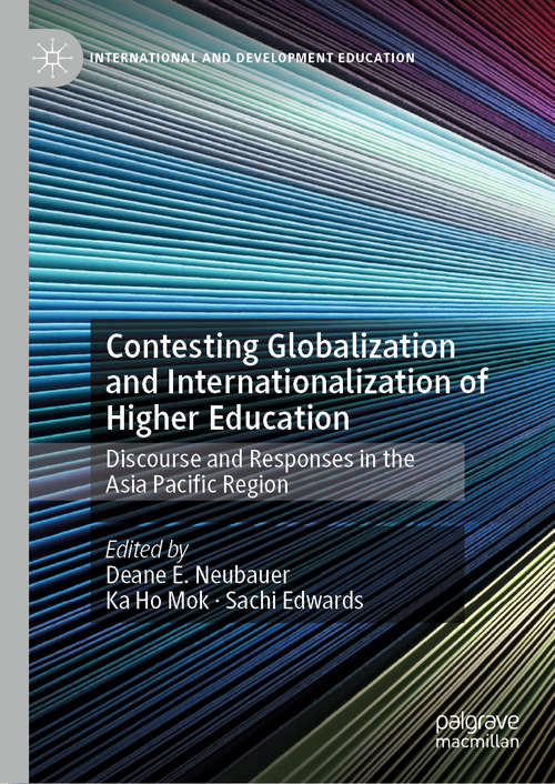 Contesting Globalization and Internationalization of Higher Education: Discourse and Responses in the Asia Pacific Region (International and Development Education)