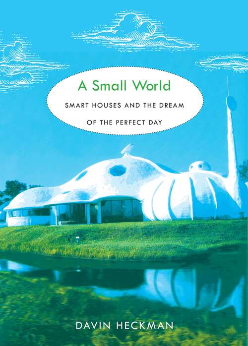 Book cover of A Small World: Smart Houses and the Dream of the Perfect Day