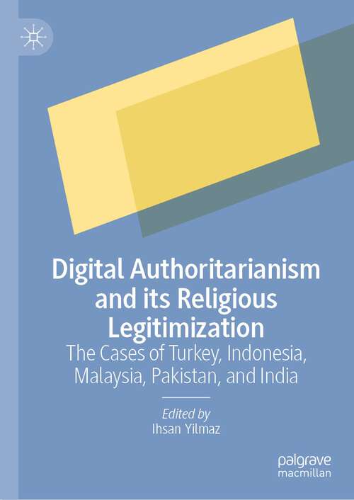 Book cover of Digital Authoritarianism and its Religious Legitimization: The Cases of Turkey, Indonesia, Malaysia, Pakistan, and India (1st ed. 2023)