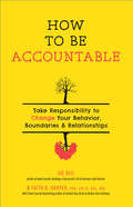 How to Be Accountable: Take Responsibility to Change Your Behavior, Boundaries, and Relationships (5-minute Therapy Ser.)