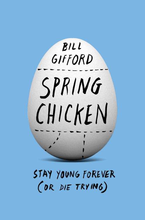Book cover of Spring Chicken: Stay Young Forever (or Die Trying)