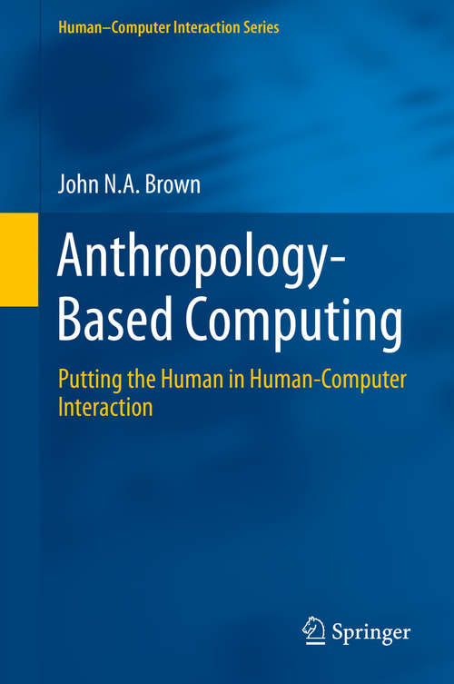 Anthropology-Based Computing: Putting the Human in Human-Computer Interaction (Human–Computer Interaction Series #0)