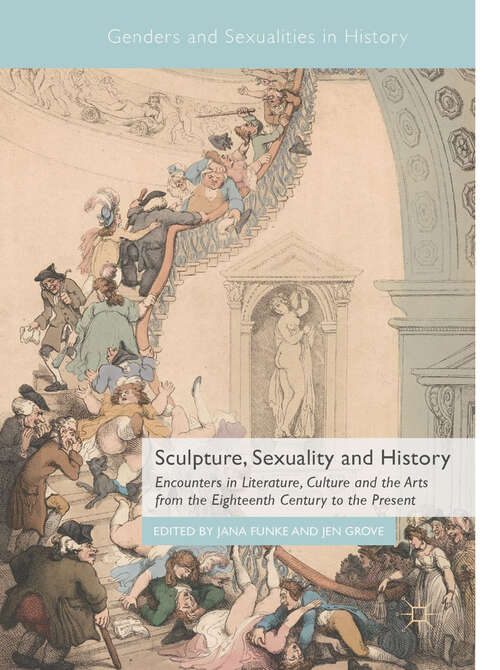 Book cover of Sculpture, Sexuality and History: Encounters in Literature, Culture and the Arts from the Eighteenth Century to the Present (1st ed. 2019) (Genders and Sexualities in History)