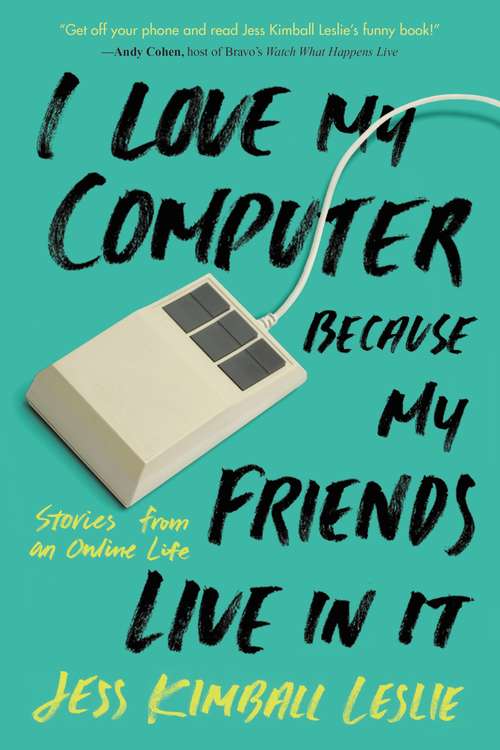Book cover of I Love My Computer Because My Friends Live in It: Stories from an Online Life