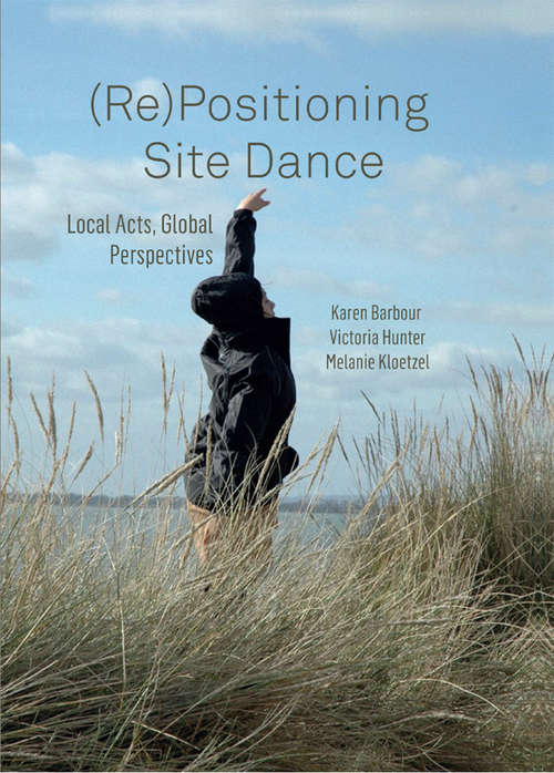 (Re)Positioning Site Dance Local Acts, Global Perspectives