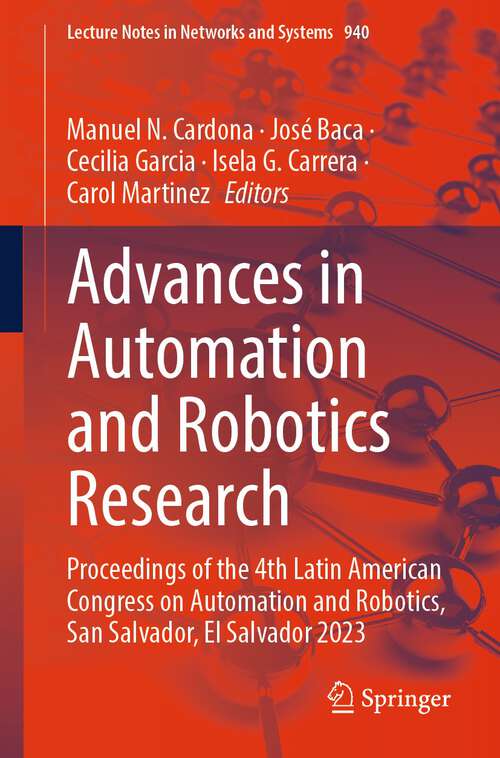 Book cover of Advances in Automation and Robotics Research: Proceedings of the 4th Latin American Congress on Automation and Robotics, San Salvador, El Salvador 2023 (2024) (Lecture Notes in Networks and Systems #940)