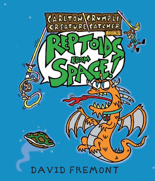 Book cover of Carlton Crumple Creature Catcher 3: Reptoids from Space! (Carlton Crumple Creature Catcher #3)