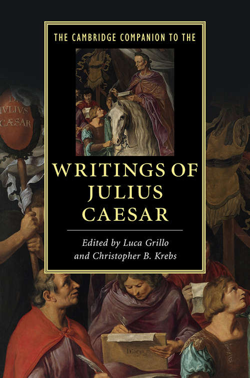 Cambridge Companions to…: The Cambridge Companion to the Writings of Julius Caesar (Cambridge Companions to Literature)