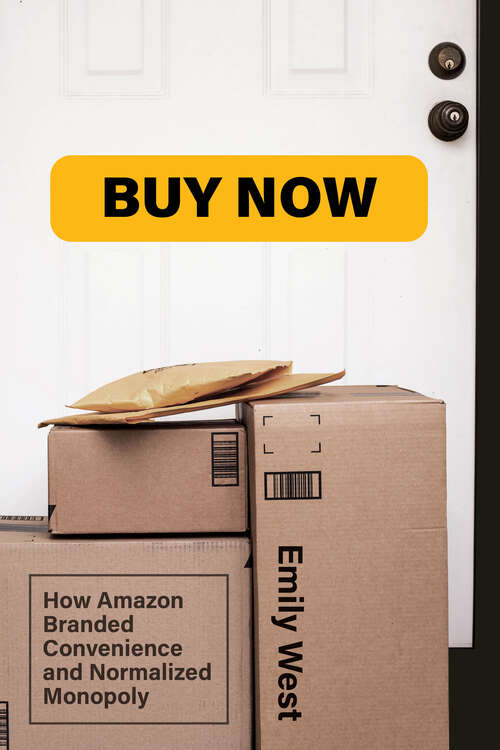 Buy Now: How Amazon Branded Convenience and Normalized Monopoly (Distribution Matters)