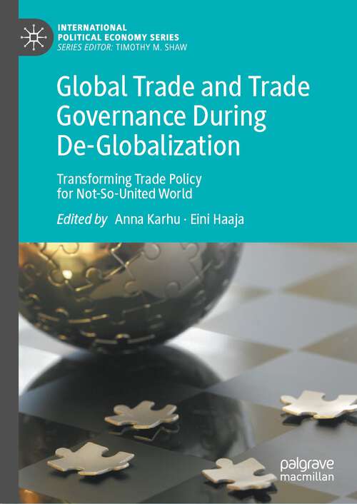 Book cover of Global Trade and Trade Governance During De-Globalization: Transforming Trade Policy for Not-So-United World (1st ed. 2022) (International Political Economy Series)