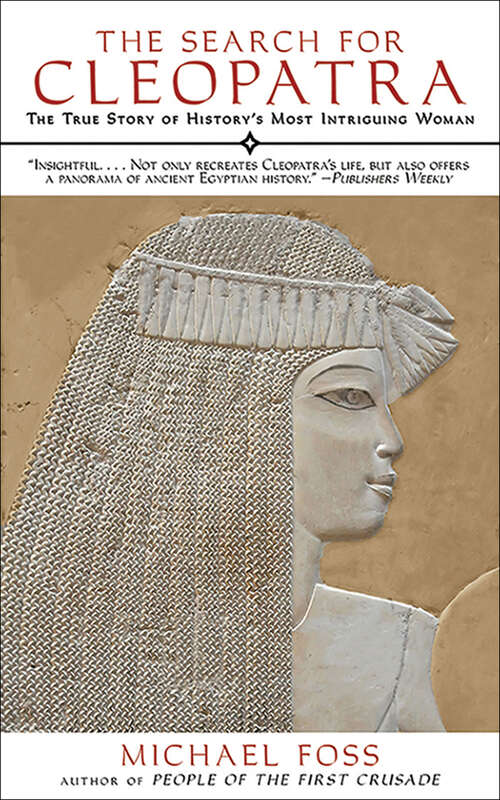 The Search for Cleopatra: The True Story of History's Most Intriguing Woman