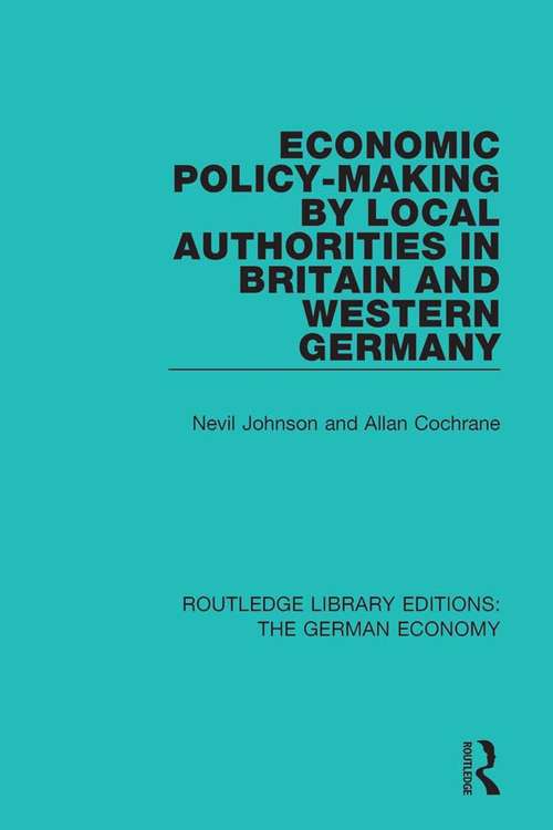 Economic Policy-Making by Local Authorities in Britain and Western Germany (Routledge Library Editions: The German Economy #7)