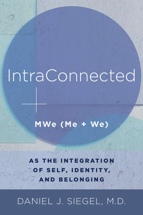 IntraConnected: Mwe (me + We) As The Integration Of Self, Identity, And Belonging (Norton Series on Interpersonal Neurobiology #0)