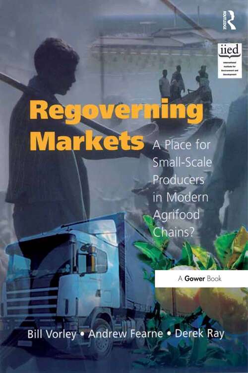 Regoverning Markets: A Place for Small-Scale Producers in Modern Agrifood Chains? (Gower Sustainable Food Chains Series)