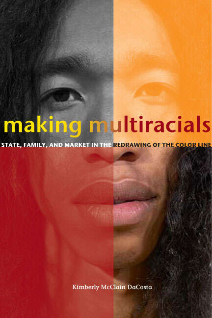 Book cover of Making Multiracials: State, Family, and Market in the Redrawing of the Color Line