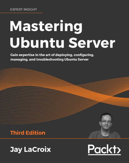 Book cover of Mastering Ubuntu Server: Gain expertise in the art of deploying, configuring, managing, and troubleshooting Ubuntu Server, 3rd Edition (3)